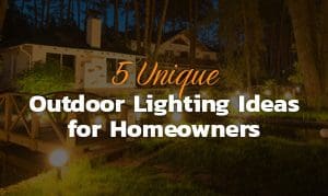 5 Unique Outdoor Lighting Ideas for Homeowners